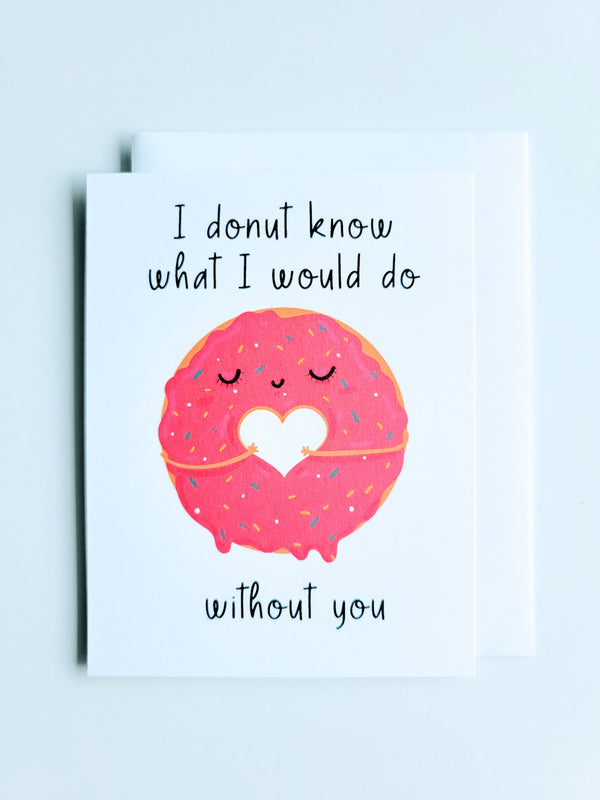 "I DONUT Know What I Would Do Without You" Greeting Card